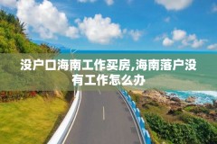 没户口海南工作买房,海南落户没有工作怎么办