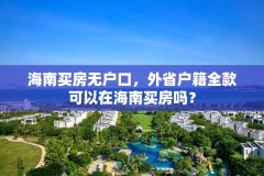 海南买房无户口，外省户籍全款可以在海南买房吗？