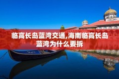 临高长岛蓝湾交通,海南临高长岛蓝湾为什么要拆