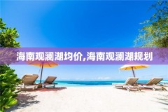 海南观澜湖均价,海南观澜湖规划