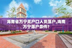 海南省万宁无户口人员落户,海南万宁落户条件?