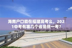 海南户口能在福建高考么，2021中考有哪几个省是统一考？