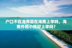 户口不在海南能在海南上学吗，海南外地小孩好上学吗？