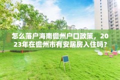 怎么落户海南儋州户口政策，2023年在儋州市有安居房入住吗？