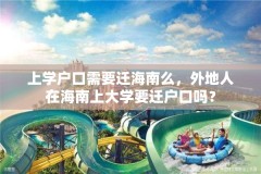 上学户口需要迁海南么，外地人在海南上大学要迁户口吗？