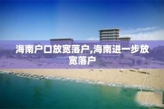 海南户口放宽落户,海南进一步放宽落户