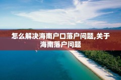 怎么解决海南户口落户问题,关于海南落户问题