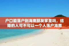 户口能落户到海南朋友家里吗，结婚的人可不可以一个人落户海南？