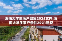 海南大学生落户政策2025文件,海南大学生落户条件2021新规