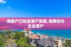 海南户口创业落户政策,海南创办企业落户