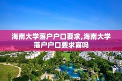 海南大学落户户口要求,海南大学落户户口要求高吗