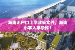 海南无户口上学政策文件，海南小学入学条件？