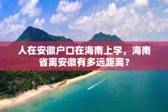 人在安徽户口在海南上学，海南省离安徽有多远距离？