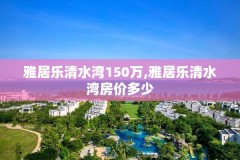 雅居乐清水湾150万,雅居乐清水湾房价多少