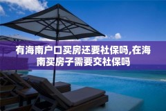 有海南户口买房还要社保吗,在海南买房子需要交社保吗