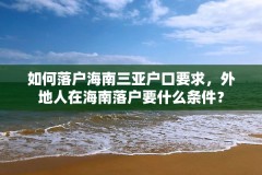 如何落户海南三亚户口要求，外地人在海南落户要什么条件？