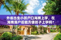 外省出生小孩户口海南上学，在海南落户后能方便孩子上学吗？