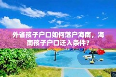 外省孩子户口如何落户海南，海南孩子户口迁入条件？