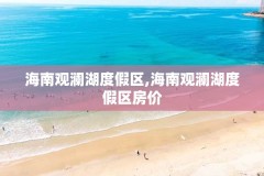 海南观澜湖度假区,海南观澜湖度假区房价