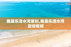 雅居乐清水湾策划,雅居乐清水湾宣传视频