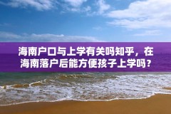 海南户口与上学有关吗知乎，在海南落户后能方便孩子上学吗？