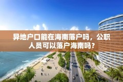 异地户口能在海南落户吗，公职人员可以落户海南吗？