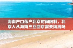 海南户口落户北京时间限制，北京人从海南三亚回京需要隔离吗？