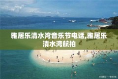 雅居乐清水湾音乐节电话,雅居乐清水湾航拍