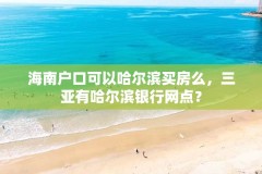 海南户口可以哈尔滨买房么，三亚有哈尔滨银行网点？