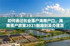 如何通过创业落户海南户口，海南落户政策2021新细则及办理流程？