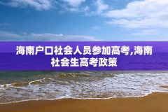 海南户口社会人员参加高考,海南社会生高考政策