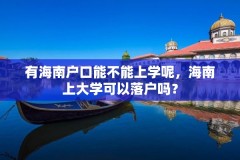 有海南户口能不能上学呢，海南上大学可以落户吗？