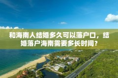 和海南人结婚多久可以落户口，结婚落户海南需要多长时间？