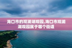 海口市的观澜湖观园,海口市观澜湖观园属于哪个街道