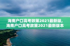 海南户口高考政策2021最新版,海南户口高考政策2021最新版本