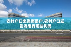 农村户口来海南落户,农村户口迁到海南有哪些利弊