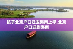 孩子北京户口迁去海南上学,北京户口迁到海南