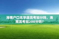 海南户口无学籍高考加分吗，海南高考加200分吗？