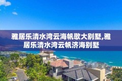 雅居乐清水湾云海帆歌大别墅,雅居乐清水湾云帆济海别墅