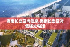 海南长岛蓝湾信息,海南长岛蓝湾售楼处电话