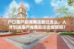 户口落户到海南还能迁走么，人才引进落户海南后迁出麻烦吗？