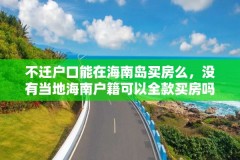 不迁户口能在海南岛买房么，没有当地海南户籍可以全款买房吗？