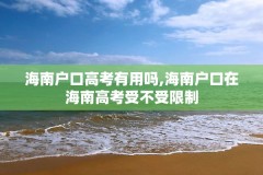 海南户口高考有用吗,海南户口在海南高考受不受限制