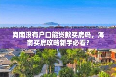 海南没有户口能贷款买房吗，海南买房攻略新手必看？