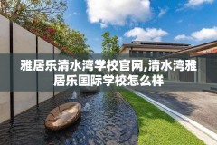 雅居乐清水湾学校官网,清水湾雅居乐国际学校怎么样