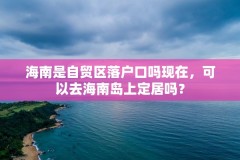 海南是自贸区落户口吗现在，可以去海南岛上定居吗？