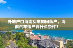 外地户口海南买车如何落户，海南汽车落户要什么条件？