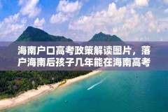 海南户口高考政策解读图片，落户海南后孩子几年能在海南高考？