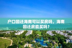 户口回迁海南可以买房吗，海南回迁房能买吗？