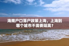 海南户口落户政策上海，上海到哪个城市不需要隔离？